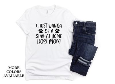 I JUST WANNA BE A STAY AT HOME DOG MOM Shirt | People Shirts